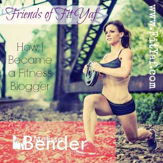 Friends of FitYaf - How I Became a Fitness Blogger: Melissa Bender Fitness